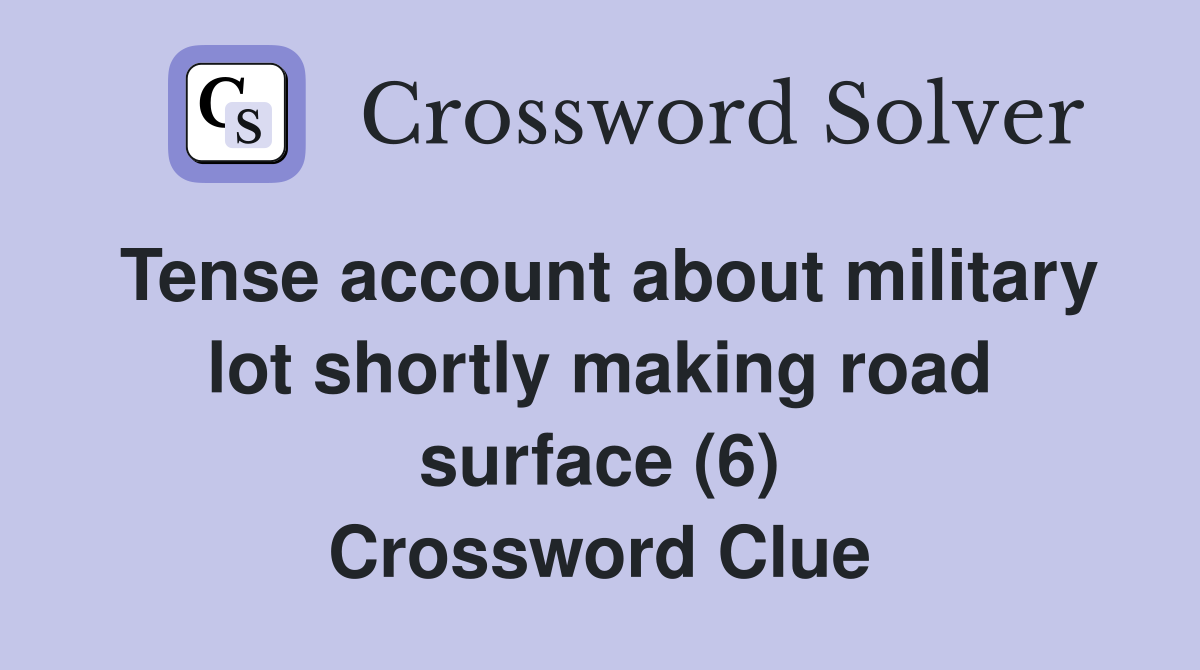 Tense account about military lot shortly making road surface (6) Crossword Clue Answers